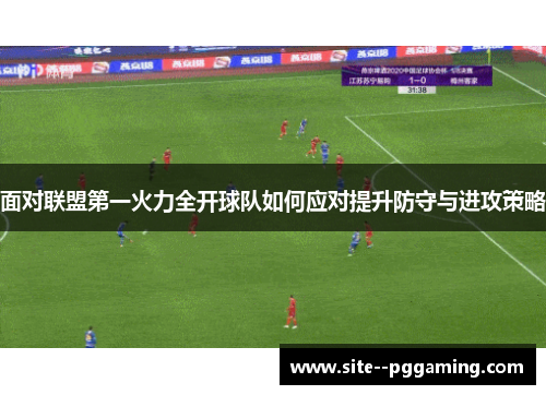 面对联盟第一火力全开球队如何应对提升防守与进攻策略 面对联盟第一火力全开球队如何应对提升防守与进攻策略